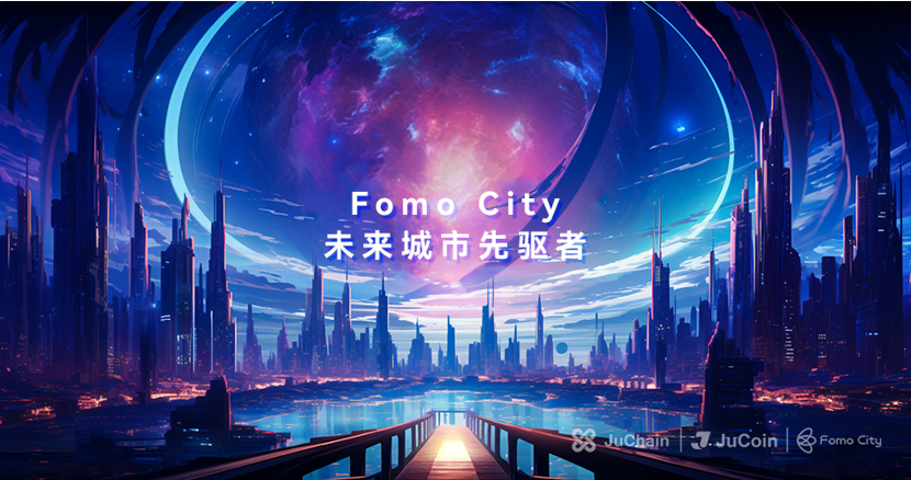 JuChain公链上首个Metaverse生态：Fomo City正式启动首城建设，开创元宇宙共治城市新局面