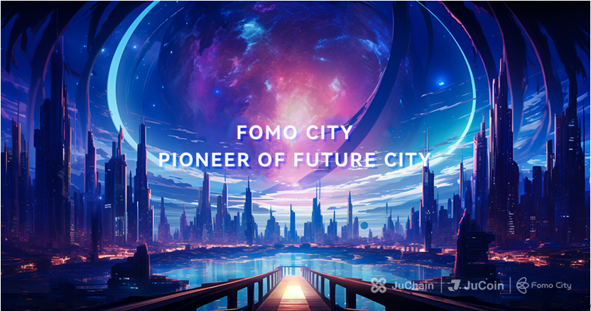 The first metaverse ecosystem on Ju Chain：Fomo City Officially Launches The Rise of the First City, Ushering in a New Era of Metaverse Co-Governance